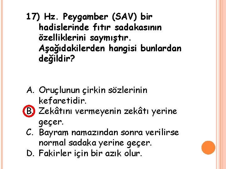 17) Hz. Peygamber (SAV) bir hadislerinde fıtır sadakasının özelliklerini saymıştır. Aşağıdakilerden hangisi bunlardan değildir?