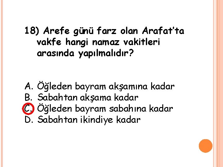 18) Arefe günü farz olan Arafat’ta vakfe hangi namaz vakitleri arasında yapılmalıdır? A. B.