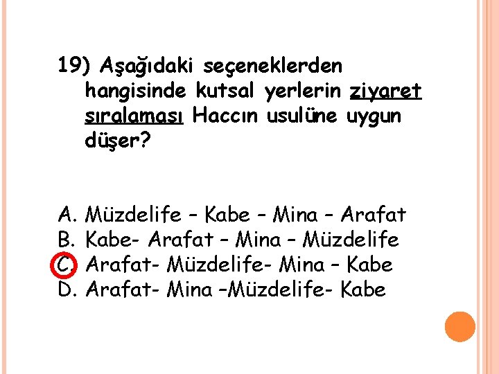 19) Aşağıdaki seçeneklerden hangisinde kutsal yerlerin ziyaret sıralaması Haccın usulüne uygun düşer? A. B.