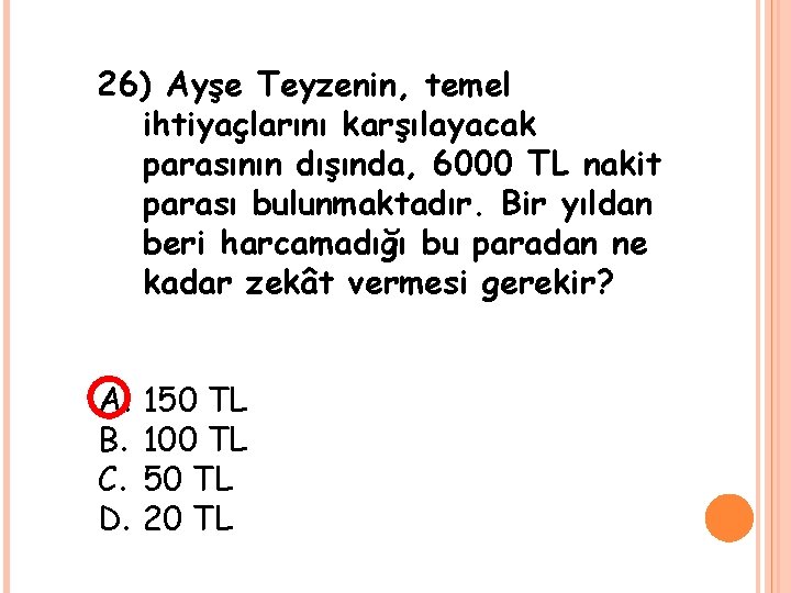 26) Ayşe Teyzenin, temel ihtiyaçlarını karşılayacak parasının dışında, 6000 TL nakit parası bulunmaktadır. Bir