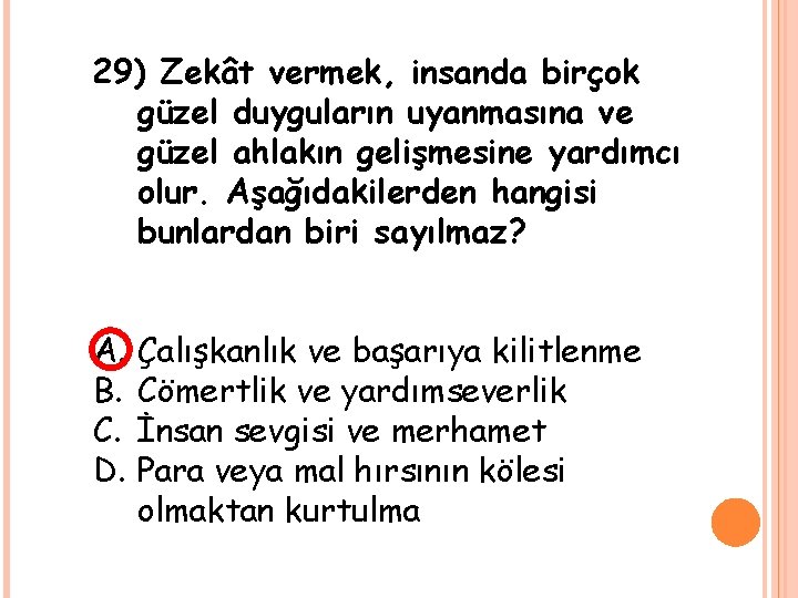 29) Zekât vermek, insanda birçok güzel duyguların uyanmasına ve güzel ahlakın gelişmesine yardımcı olur.