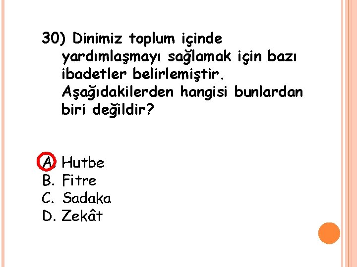 30) Dinimiz toplum içinde yardımlaşmayı sağlamak için bazı ibadetler belirlemiştir. Aşağıdakilerden hangisi bunlardan biri