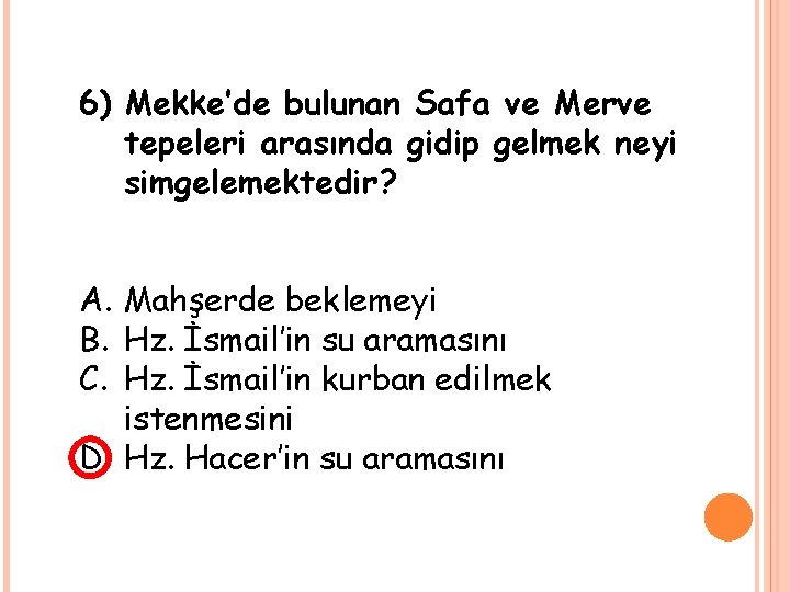 6) Mekke’de bulunan Safa ve Merve tepeleri arasında gidip gelmek neyi simgelemektedir? A. Mahşerde