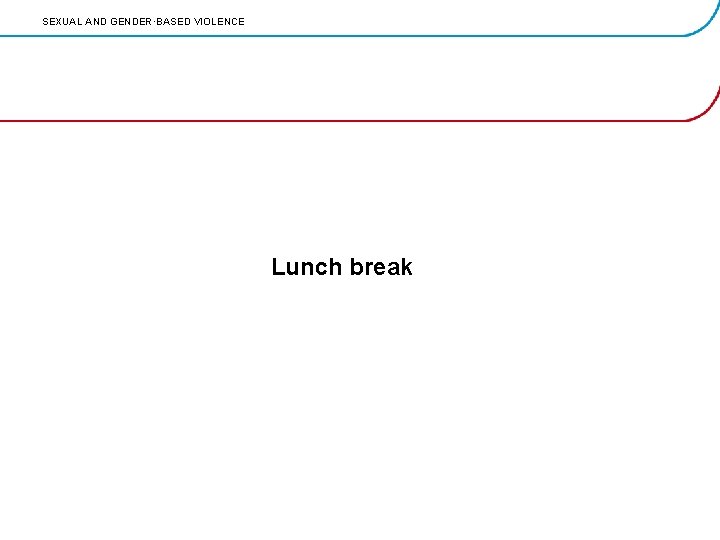 SEXUAL AND GENDER·BASED VIOLENCE Lunch break 