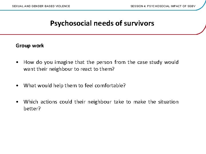 SEXUAL AND GENDER·BASED VIOLENCE SESSION 4: PSYCHOSOCIAL IMPACT OF SGBV Psychosocial needs of survivors