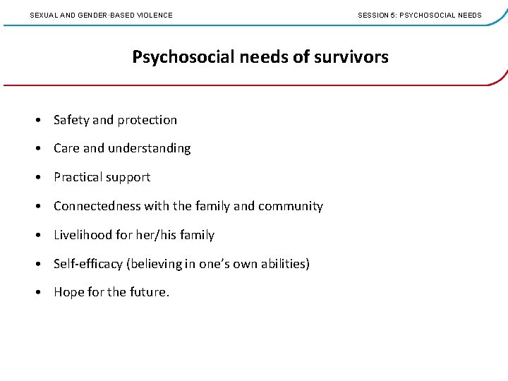 SEXUAL AND GENDER·BASED VIOLENCE SESSION 5: PSYCHOSOCIAL NEEDS Psychosocial needs of survivors • Safety