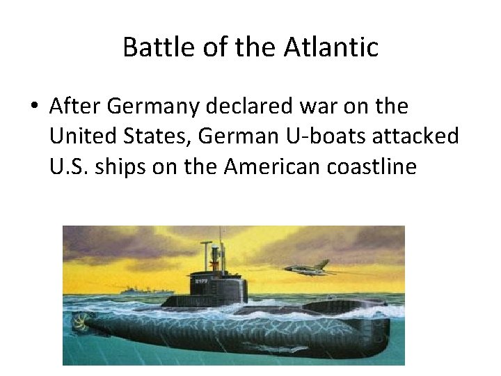 Battle of the Atlantic • After Germany declared war on the United States, German