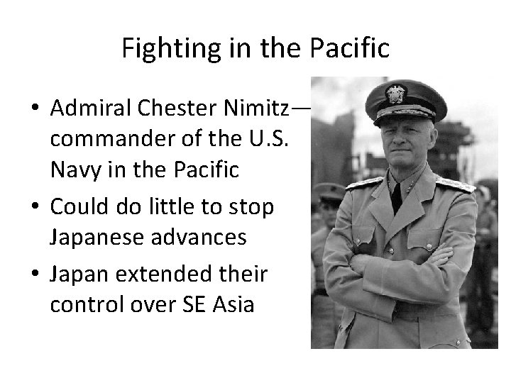 Fighting in the Pacific • Admiral Chester Nimitz— commander of the U. S. Navy