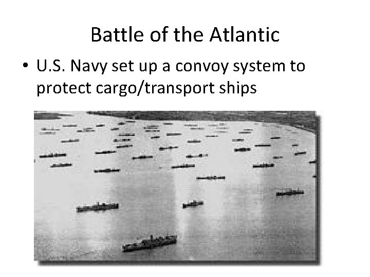 Battle of the Atlantic • U. S. Navy set up a convoy system to