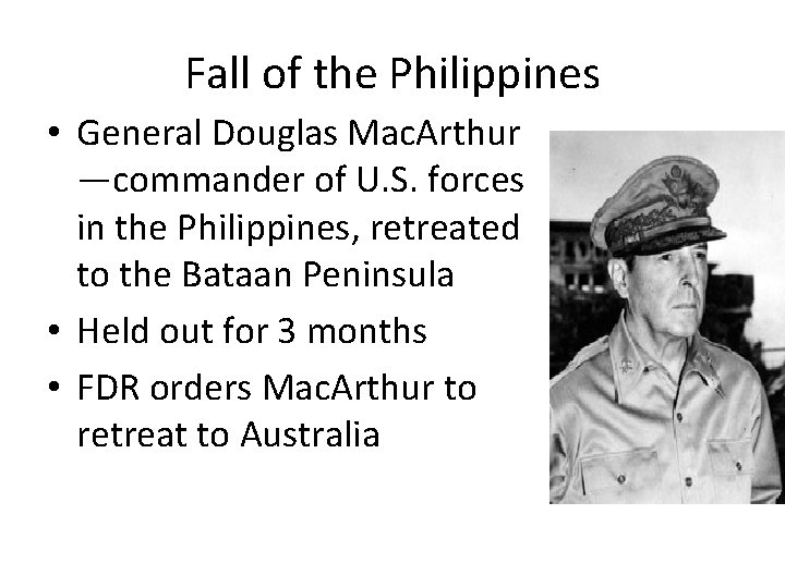 Fall of the Philippines • General Douglas Mac. Arthur —commander of U. S. forces
