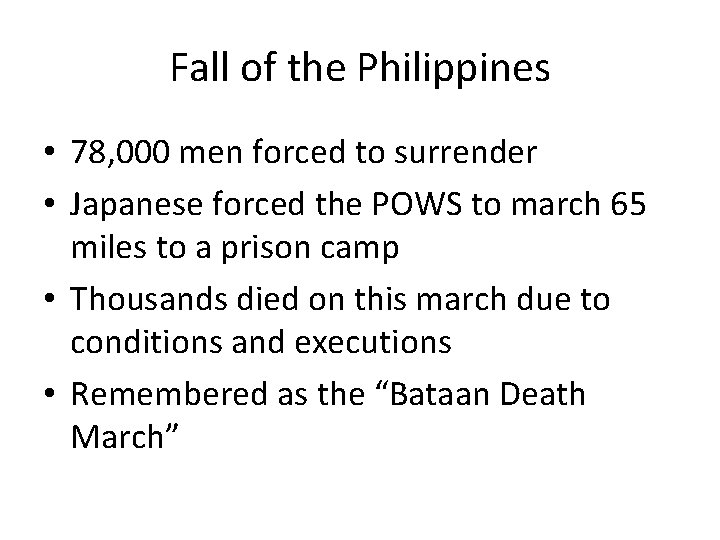 Fall of the Philippines • 78, 000 men forced to surrender • Japanese forced