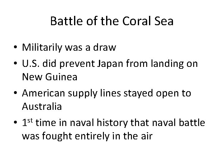 Battle of the Coral Sea • Militarily was a draw • U. S. did