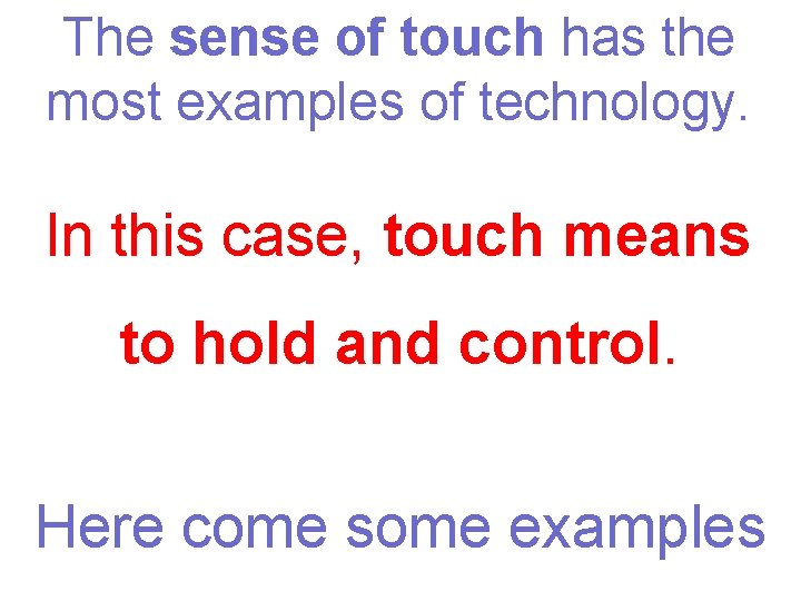 The sense of touch has the most examples of technology. In this case, touch The sense of touch has the most examples of technology. In this case, touch