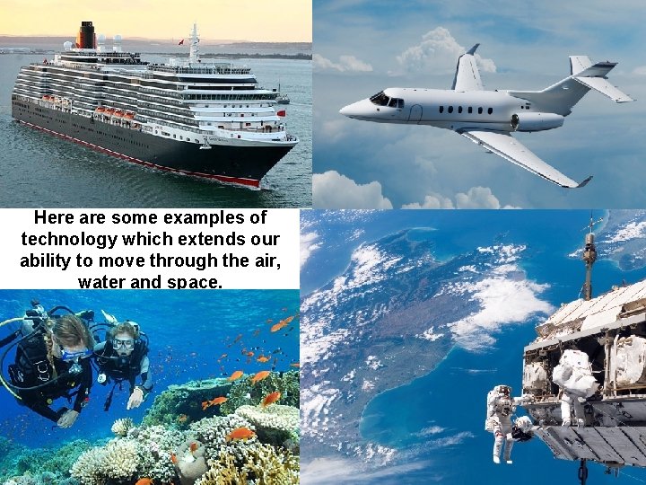 Here are some examples of technology which extends our ability to move through the Here are some examples of technology which extends our ability to move through the