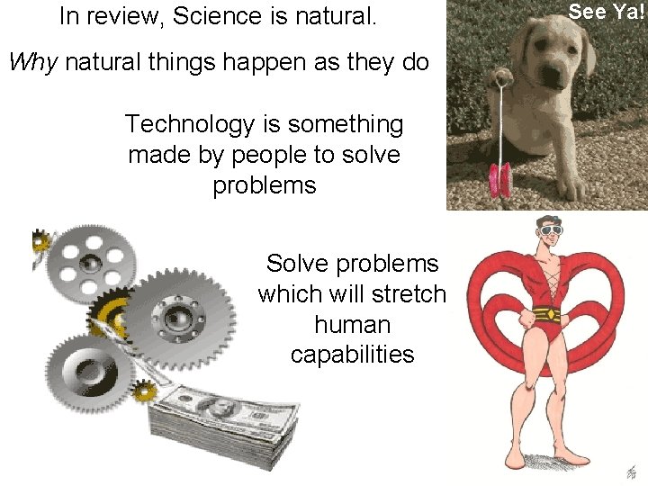 In review, Science is natural. Why natural things happen as they do Technology is In review, Science is natural. Why natural things happen as they do Technology is
