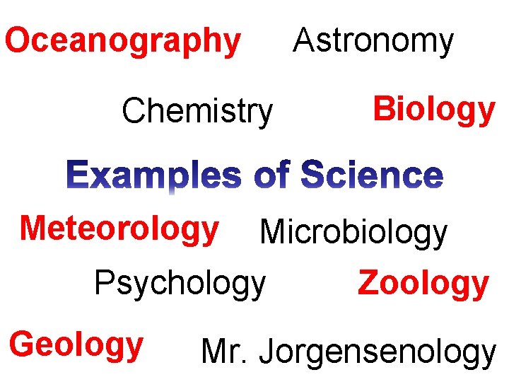 Oceanography Astronomy Chemistry Meteorology Microbiology Psychology Geology Biology Zoology Mr. Jorgensenology  Oceanography Astronomy Chemistry Meteorology Microbiology Psychology Geology Biology Zoology Mr. Jorgensenology