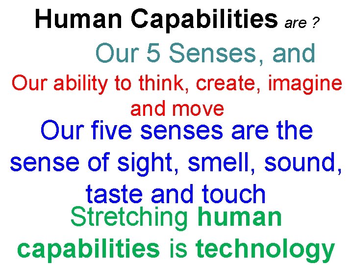 Human Capabilities are ? Our 5 Senses , and Our ability to think, create, Human Capabilities are ? Our 5 Senses , and Our ability to think, create,