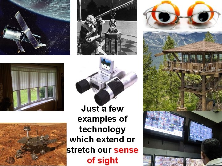 Just a few examples of technology which extend or stretch our sense of sight Just a few examples of technology which extend or stretch our sense of sight