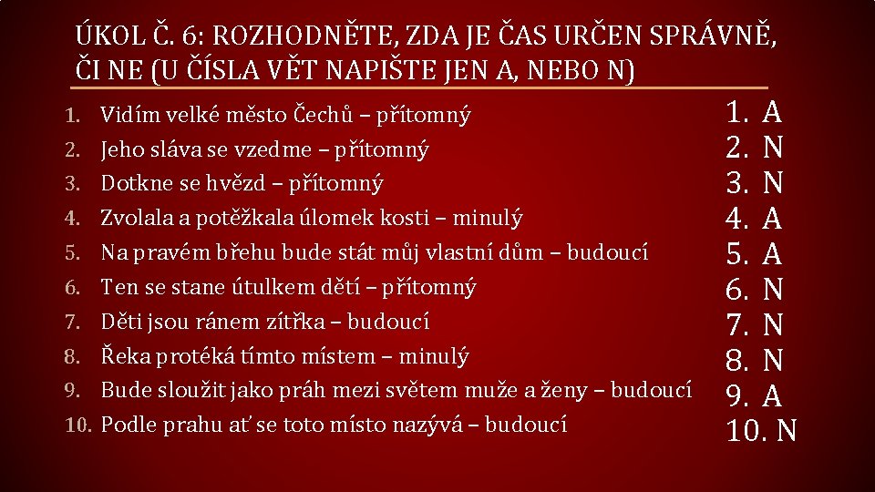 ÚKOL Č. 6: ROZHODNĚTE, ZDA JE ČAS URČEN SPRÁVNĚ, ČI NE (U ČÍSLA VĚT