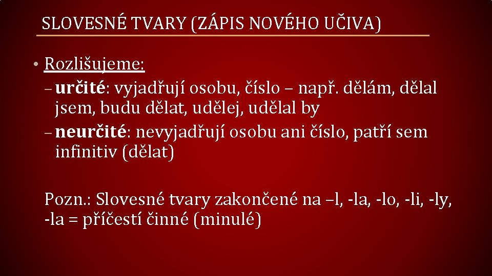 SLOVESNÉ TVARY (ZÁPIS NOVÉHO UČIVA) • Rozlišujeme: – určité: vyjadřují osobu, číslo – např.