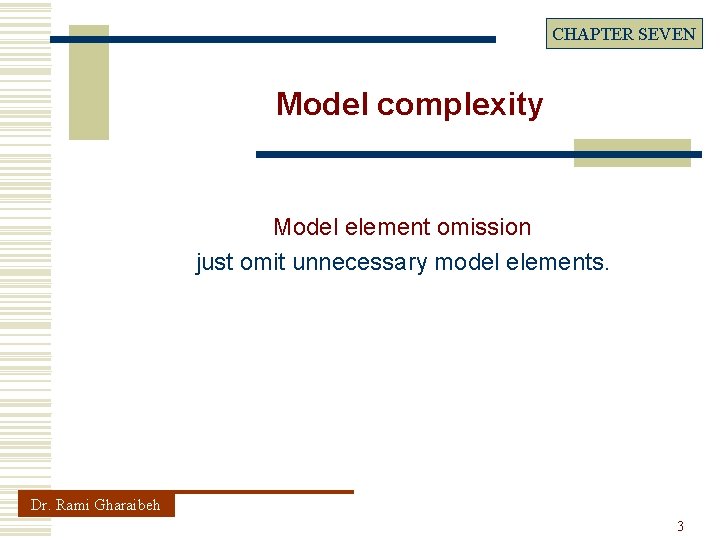 CHAPTER SEVEN Model complexity Model element omission just omit unnecessary model elements. Dr. Rami