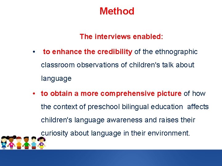 Method The interviews enabled: • to enhance the credibility of the ethnographic classroom observations