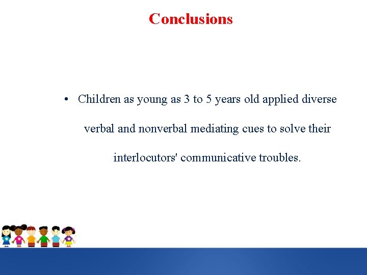 Conclusions • Children as young as 3 to 5 years old applied diverse verbal