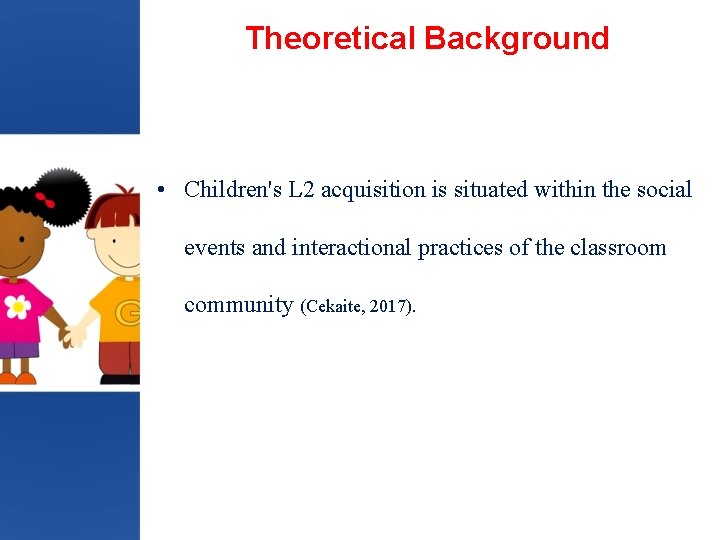 Theoretical Background • Children's L 2 acquisition is situated within the social events and