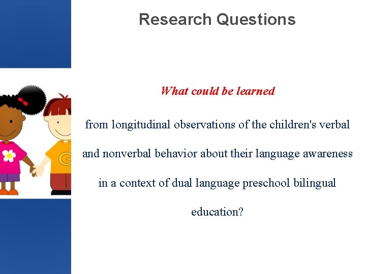 Research Questions What could be learned from longitudinal observations of the children's verbal and