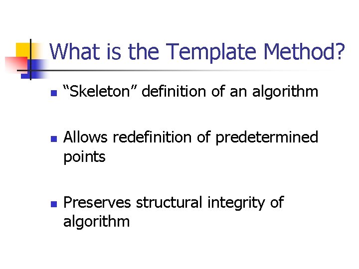 What is the Template Method? n n n “Skeleton” definition of an algorithm Allows