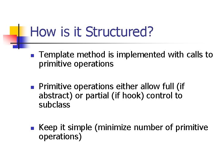 How is it Structured? n n n Template method is implemented with calls to