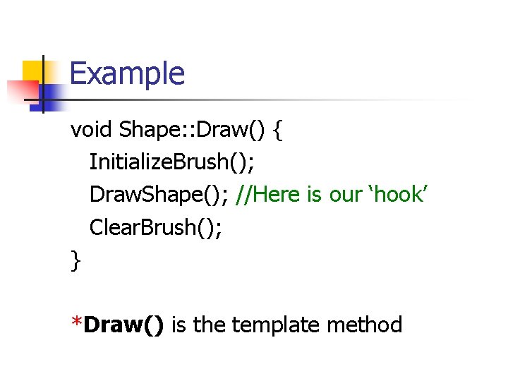 Example void Shape: : Draw() { Initialize. Brush(); Draw. Shape(); //Here is our ‘hook’