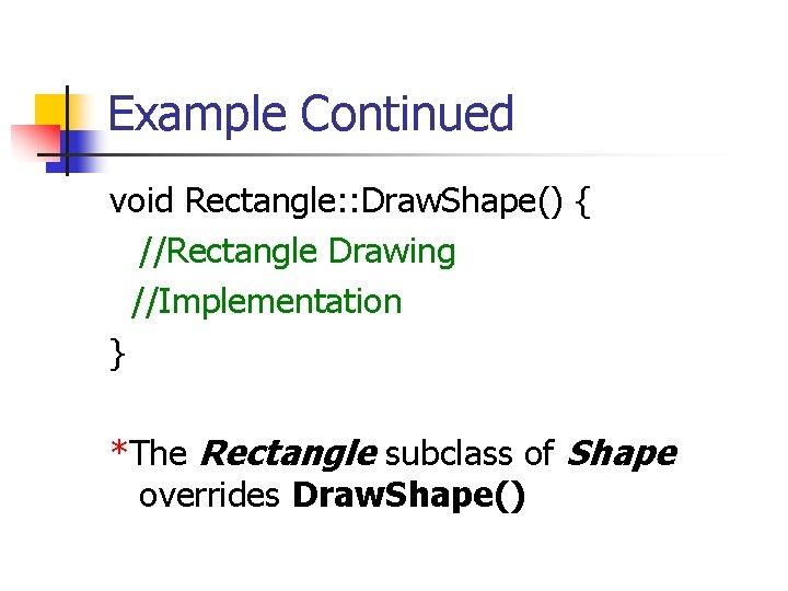 Example Continued void Rectangle: : Draw. Shape() { //Rectangle Drawing //Implementation } *The Rectangle