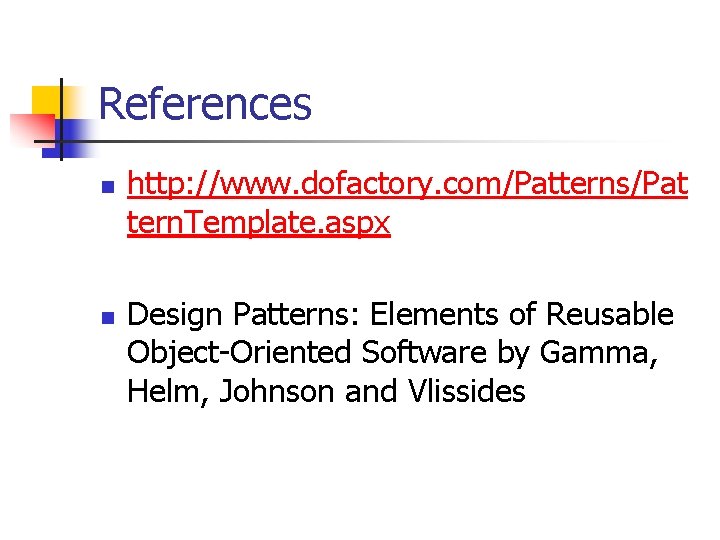 References n n http: //www. dofactory. com/Patterns/Pat tern. Template. aspx Design Patterns: Elements of