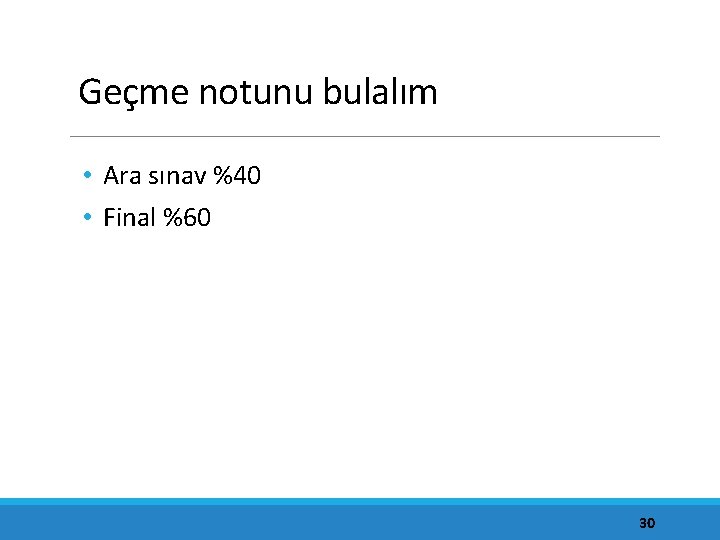 Geçme notunu bulalım • Ara sınav %40 • Final %60 30 