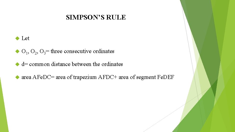 SIMPSON’S RULE Let O 1, O 2, O 3= three consecutive ordinates d= common