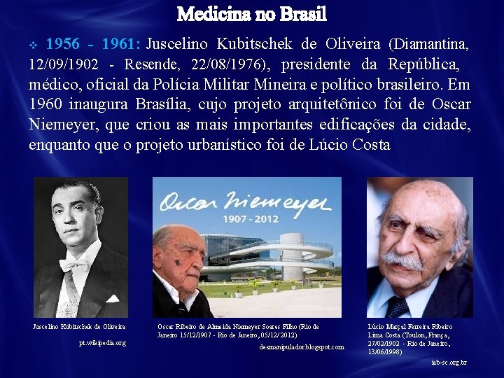 1956 - 1961: Juscelino Kubitschek de Oliveira (Diamantina, 12/09/1902 - Resende, 22/08/1976), presidente da