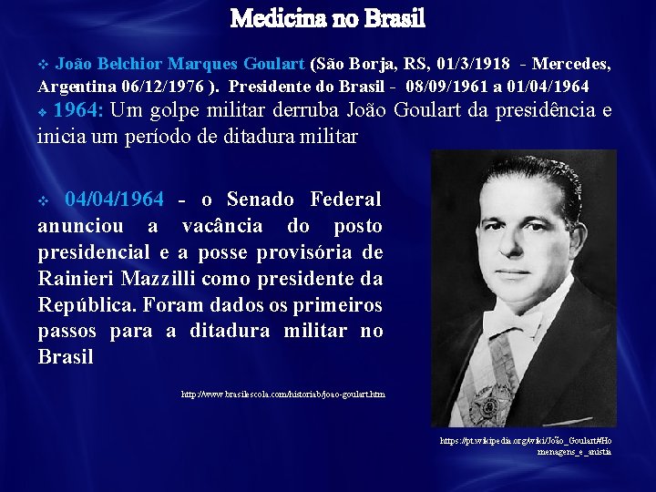 João Belchior Marques Goulart (São Borja, RS, 01/3/1918 - Mercedes, Argentina 06/12/1976 ). Presidente