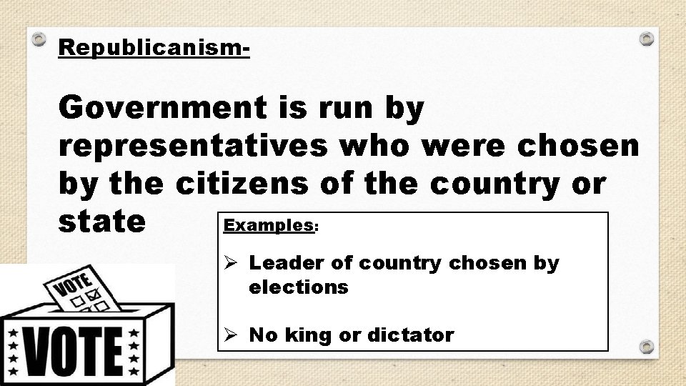 Republicanism- Government is run by representatives who were chosen by the citizens of the