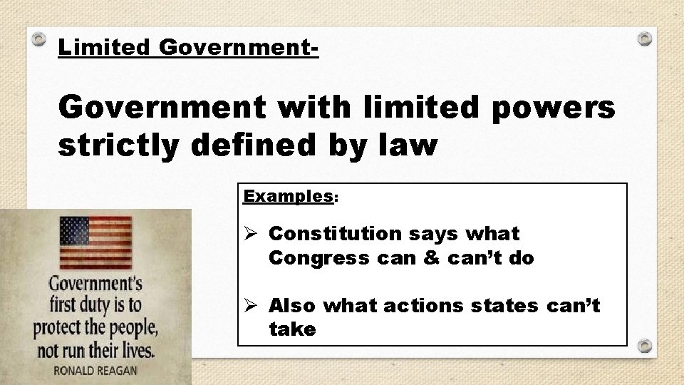 Limited Government- Government with limited powers strictly defined by law Examples: Ø Constitution says