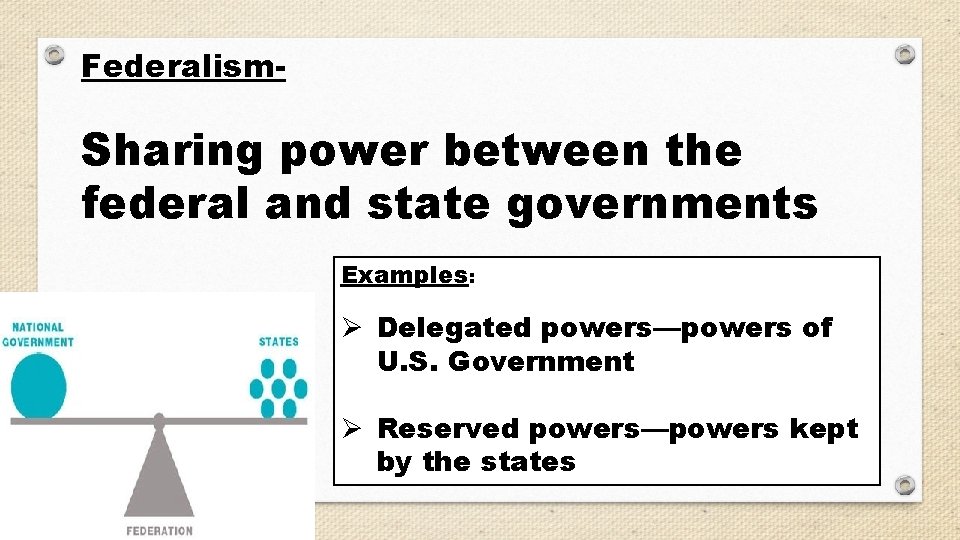 Federalism- Sharing power between the federal and state governments Examples: Ø Delegated powers—powers of