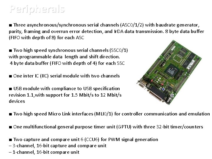 Peripherals ■ Three asynchronous/synchronous serial channels (ASC 0/1/2) with baudrate generator, parity, framing and