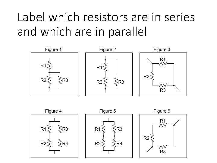 Label which resistors are in series and which are in parallel Label which resistors are in series and which are in parallel