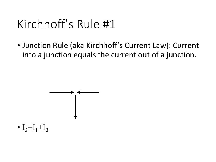 Kirchhoff’s Rule #1 • Junction Rule (aka Kirchhoff’s Current Law): Current into a junction Kirchhoff’s Rule #1 • Junction Rule (aka Kirchhoff’s Current Law): Current into a junction