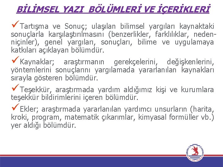 BİLİMSEL YAZI BÖLÜMLERİ VE İÇERİKLERİ üTartışma ve Sonuç; ulaşılan bilimsel yargıları kaynaktaki sonuçlarla karşılaştırılmasını