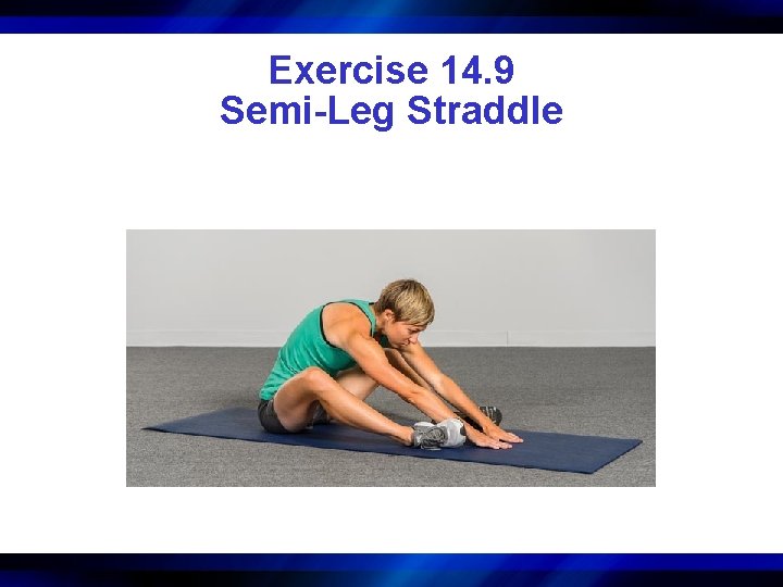 Exercise 14. 9 Semi-Leg Straddle 