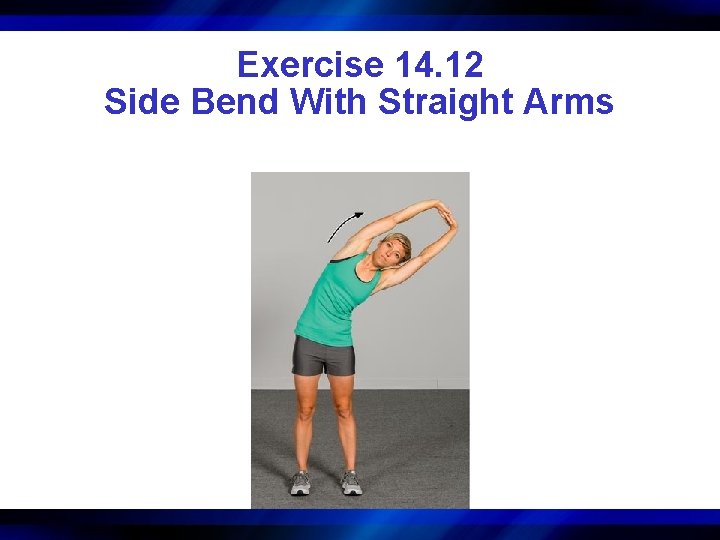 Exercise 14. 12 Side Bend With Straight Arms 