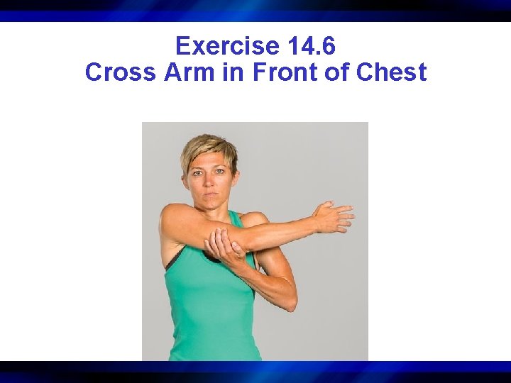 Exercise 14. 6 Cross Arm in Front of Chest 