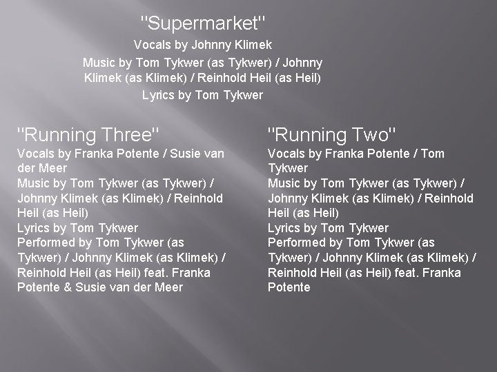 "Supermarket" Vocals by Johnny Klimek Music by Tom Tykwer (as Tykwer) / Johnny Klimek