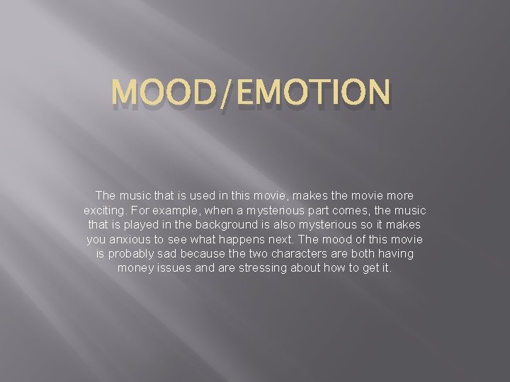 MOOD/EMOTION The music that is used in this movie, makes the movie more exciting.